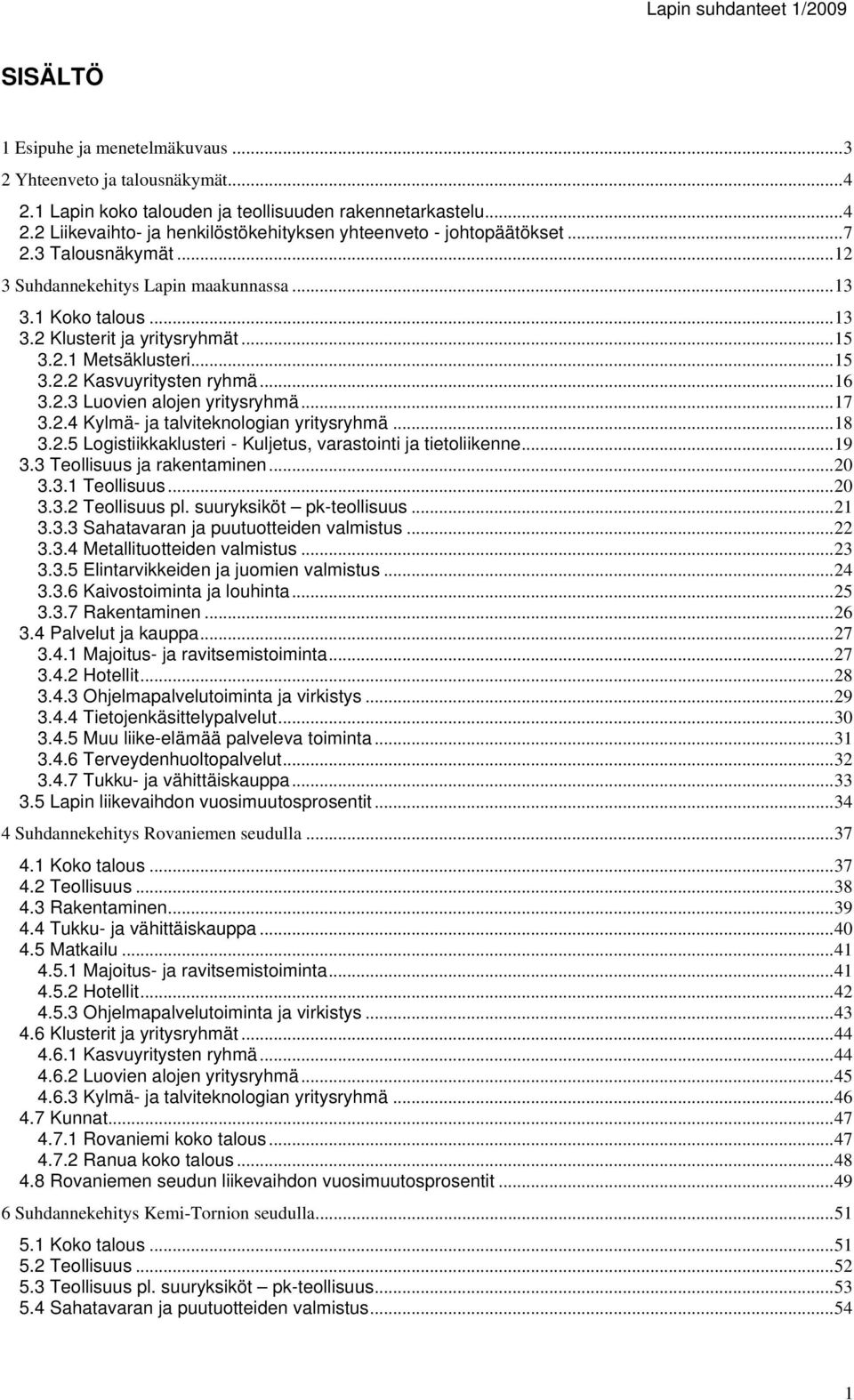 ..17 3.2.4 Kylmä- ja talviteknologian yritysryhmä...18 3.2.5 Logistiikkaklusteri - Kuljetus, varastointi ja tietoliikenne...19 3.3 Teollisuus ja rakentaminen...20 3.3.1 Teollisuus...20 3.3.2 Teollisuus pl.