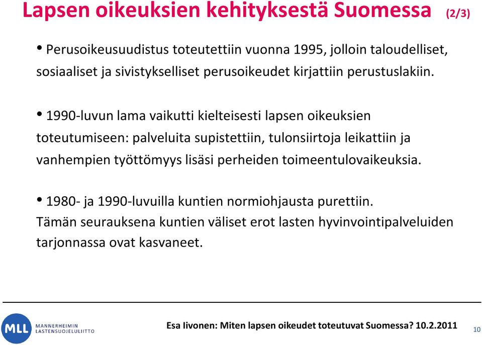 1990-luvun lama vaikutti kielteisesti lapsen oikeuksien toteutumiseen: palveluita supistettiin, tulonsiirtoja leikattiin ja vanhempien työttömyys