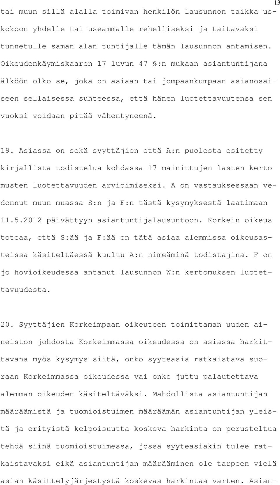 vähentyneenä. 19. Asiassa on sekä syyttäjien että A:n puolesta esitetty kirjallista todistelua kohdassa 17 mainittujen lasten kertomusten luotettavuuden arvioimiseksi.