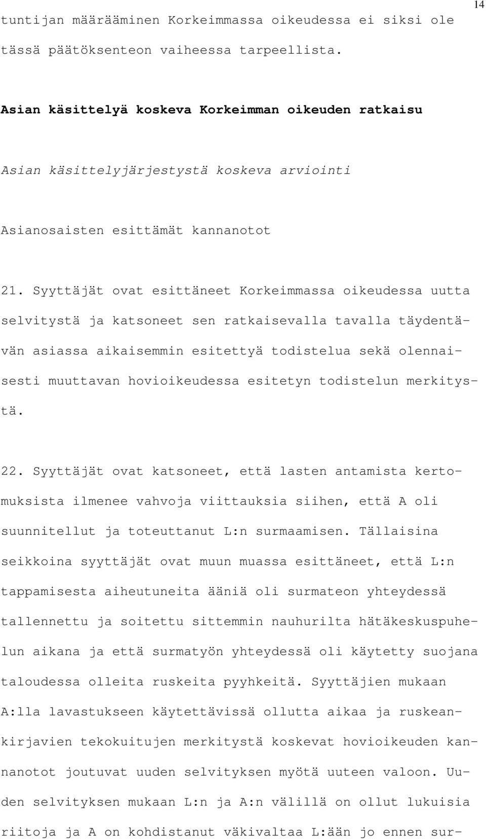 Syyttäjät ovat esittäneet Korkeimmassa oikeudessa uutta selvitystä ja katsoneet sen ratkaisevalla tavalla täydentävän asiassa aikaisemmin esitettyä todistelua sekä olennaisesti muuttavan