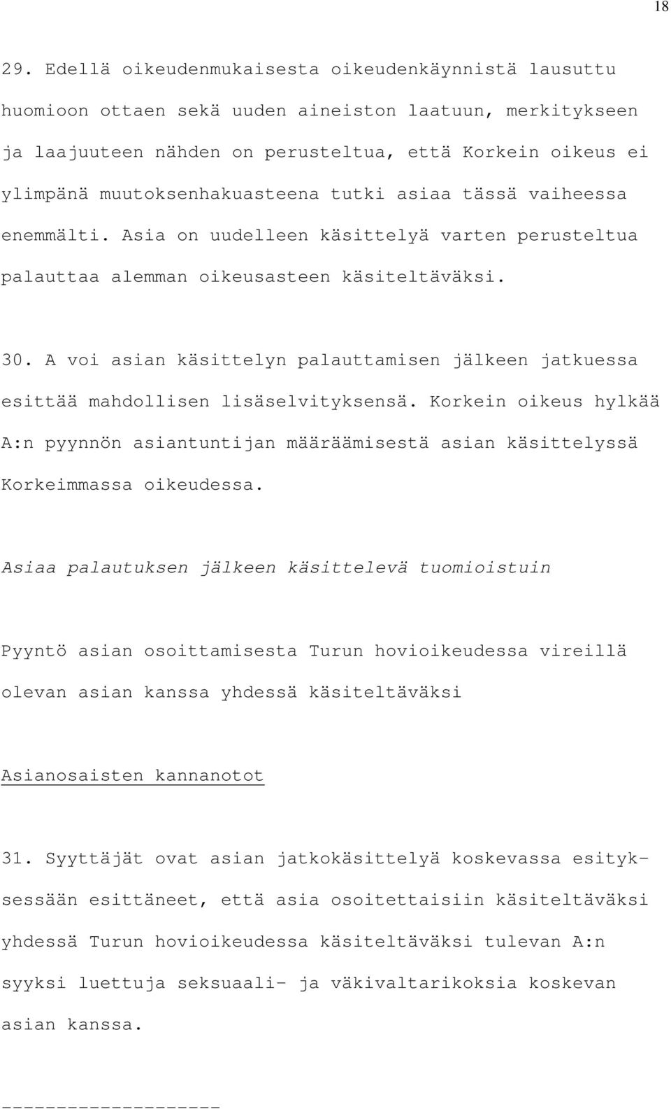 muutoksenhakuasteena tutki asiaa tässä vaiheessa enemmälti. Asia on uudelleen käsittelyä varten perusteltua palauttaa alemman oikeusasteen käsiteltäväksi. 30.