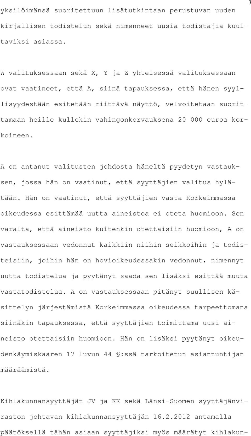 vahingonkorvauksena 20 000 euroa korkoineen. A on antanut valitusten johdosta häneltä pyydetyn vastauksen, jossa hän on vaatinut, että syyttäjien valitus hylätään.