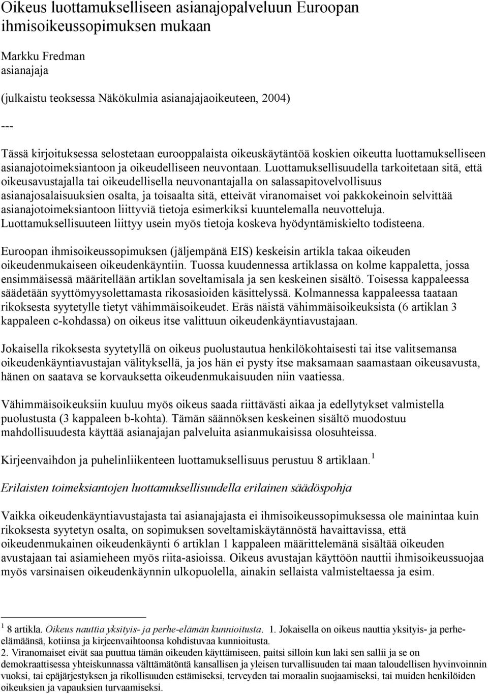 Luottamuksellisuudella tarkoitetaan sitä, että oikeusavustajalla tai oikeudellisella neuvonantajalla on salassapitovelvollisuus asianajosalaisuuksien osalta, ja toisaalta sitä, etteivät viranomaiset