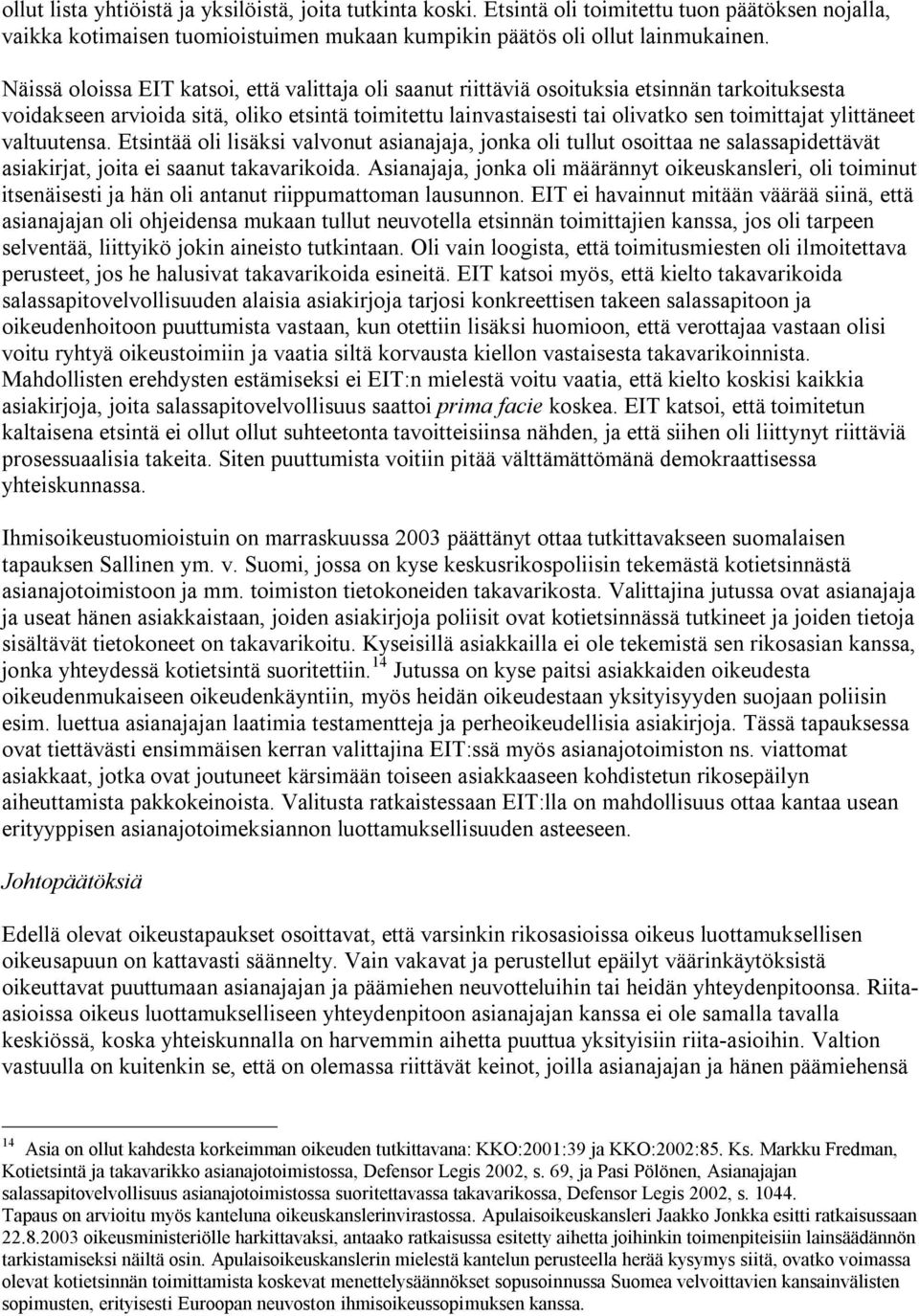 ylittäneet valtuutensa. Etsintää oli lisäksi valvonut asianajaja, jonka oli tullut osoittaa ne salassapidettävät asiakirjat, joita ei saanut takavarikoida.