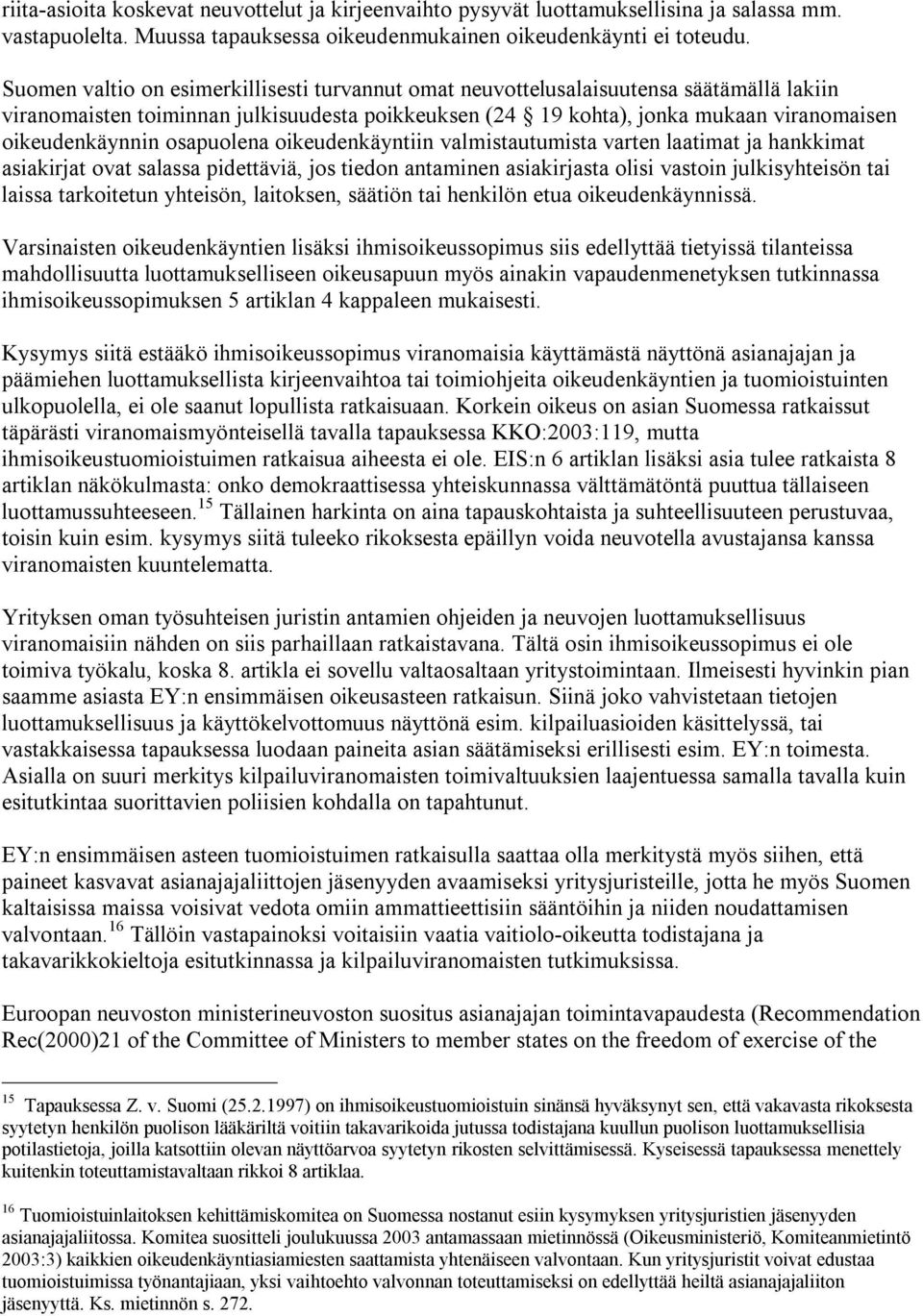 osapuolena oikeudenkäyntiin valmistautumista varten laatimat ja hankkimat asiakirjat ovat salassa pidettäviä, jos tiedon antaminen asiakirjasta olisi vastoin julkisyhteisön tai laissa tarkoitetun