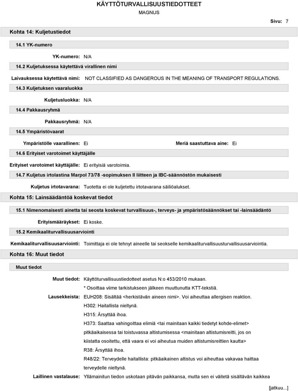 4 Pakkausryhmä Pakkausryhmä: N/A 14.5 Ympäristövaarat Ympäristölle vaarallinen: Ei Meriä saastuttava aine: Ei 14.