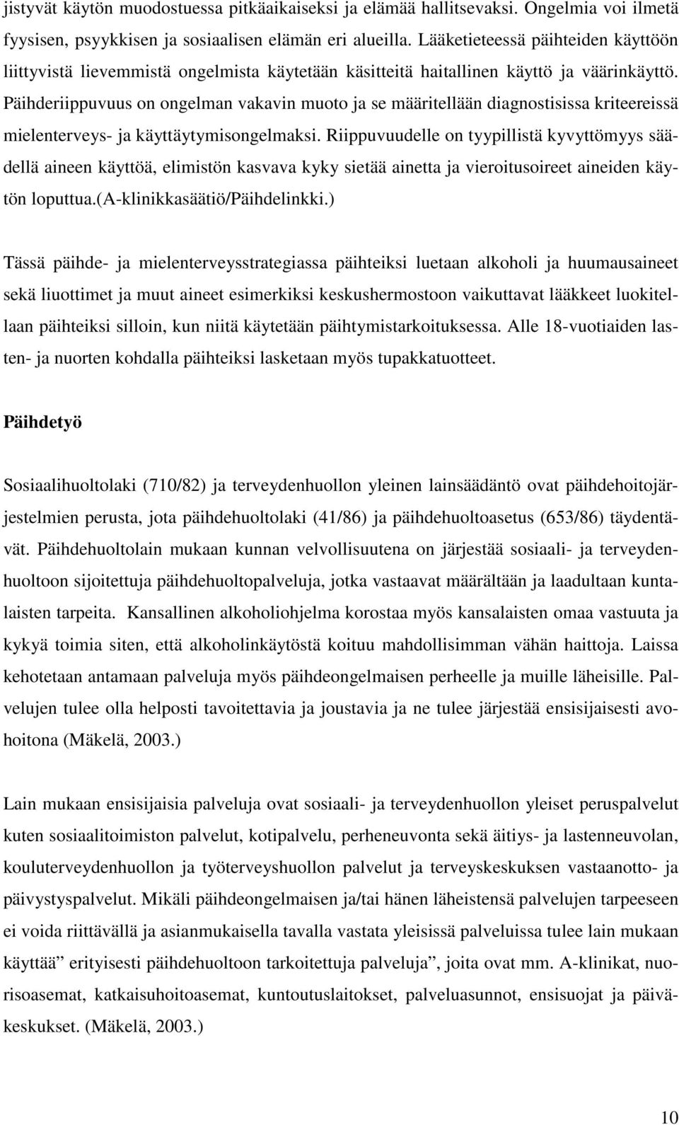 Päihderiippuvuus on ongelman vakavin muoto ja se määritellään diagnostisissa kriteereissä mielenterveys- ja käyttäytymisongelmaksi.