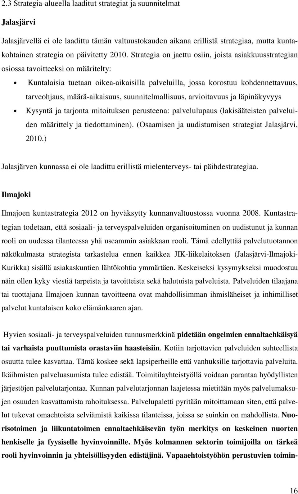 määrä-aikaisuus, suunnitelmallisuus, arvioitavuus ja läpinäkyvyys Kysyntä ja tarjonta mitoituksen perusteena: palvelulupaus (lakisääteisten palveluiden määrittely ja tiedottaminen).