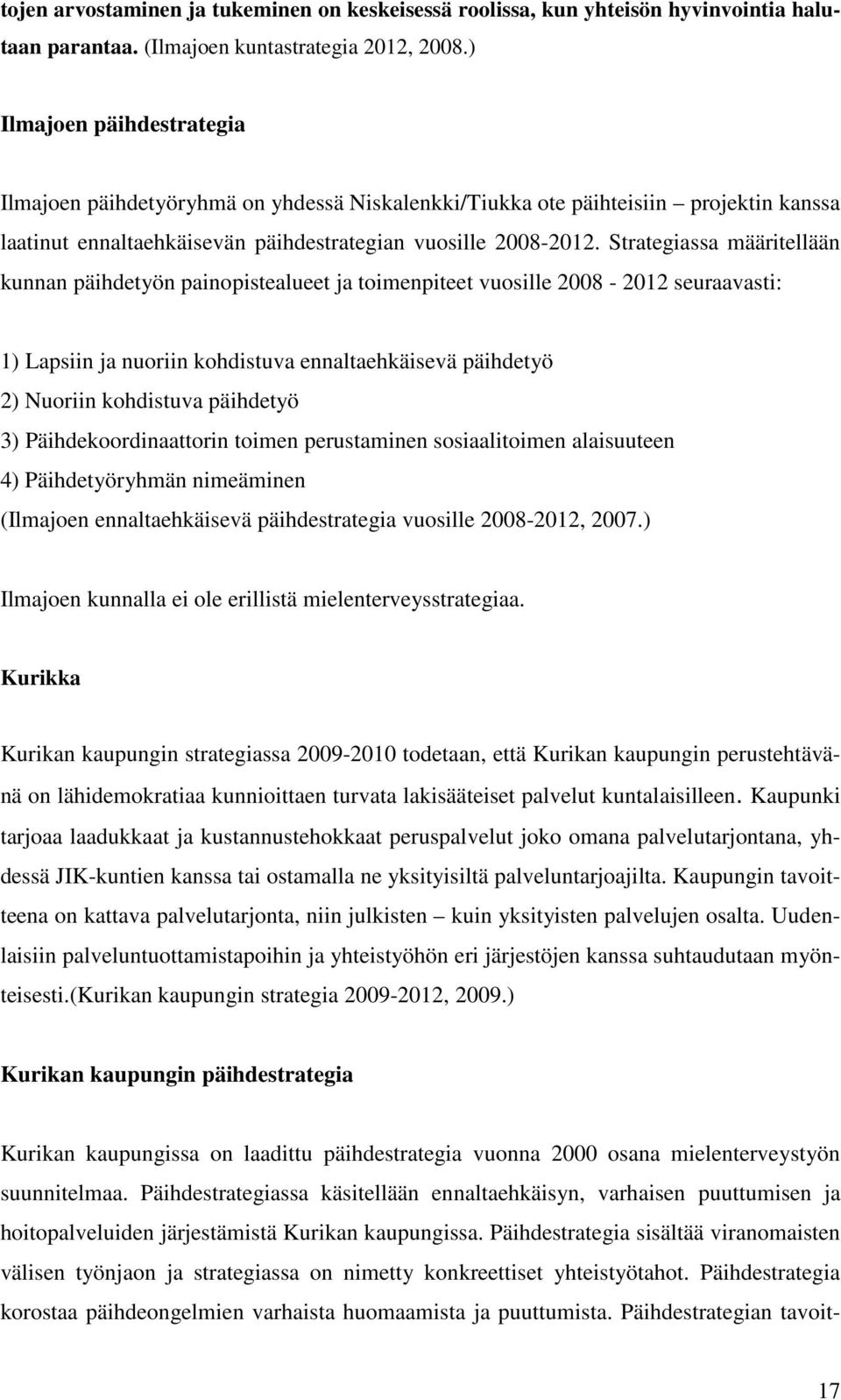 Strategiassa määritellään kunnan päihdetyön painopistealueet ja toimenpiteet vuosille 2008-2012 seuraavasti: 1) Lapsiin ja nuoriin kohdistuva ennaltaehkäisevä päihdetyö 2) Nuoriin kohdistuva