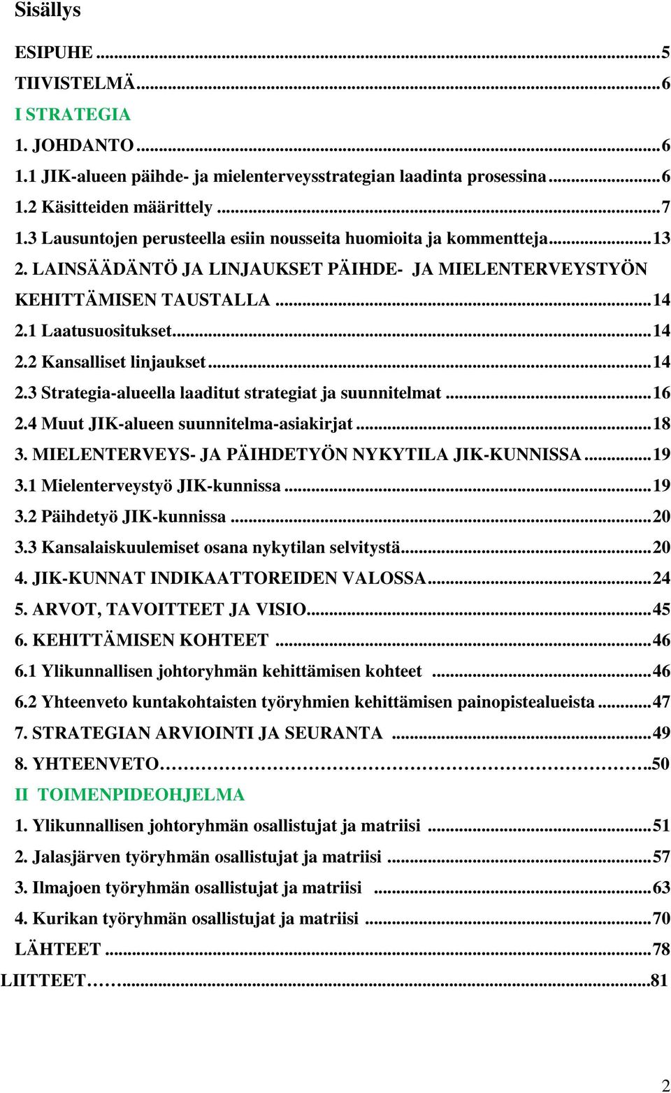 .. 14 2.3 Strategia-alueella laaditut strategiat ja suunnitelmat... 16 2.4 Muut JIK-alueen suunnitelma-asiakirjat... 18 3. MIELENTERVEYS- JA PÄIHDETYÖN NYKYTILA JIK-KUNNISSA... 19 3.