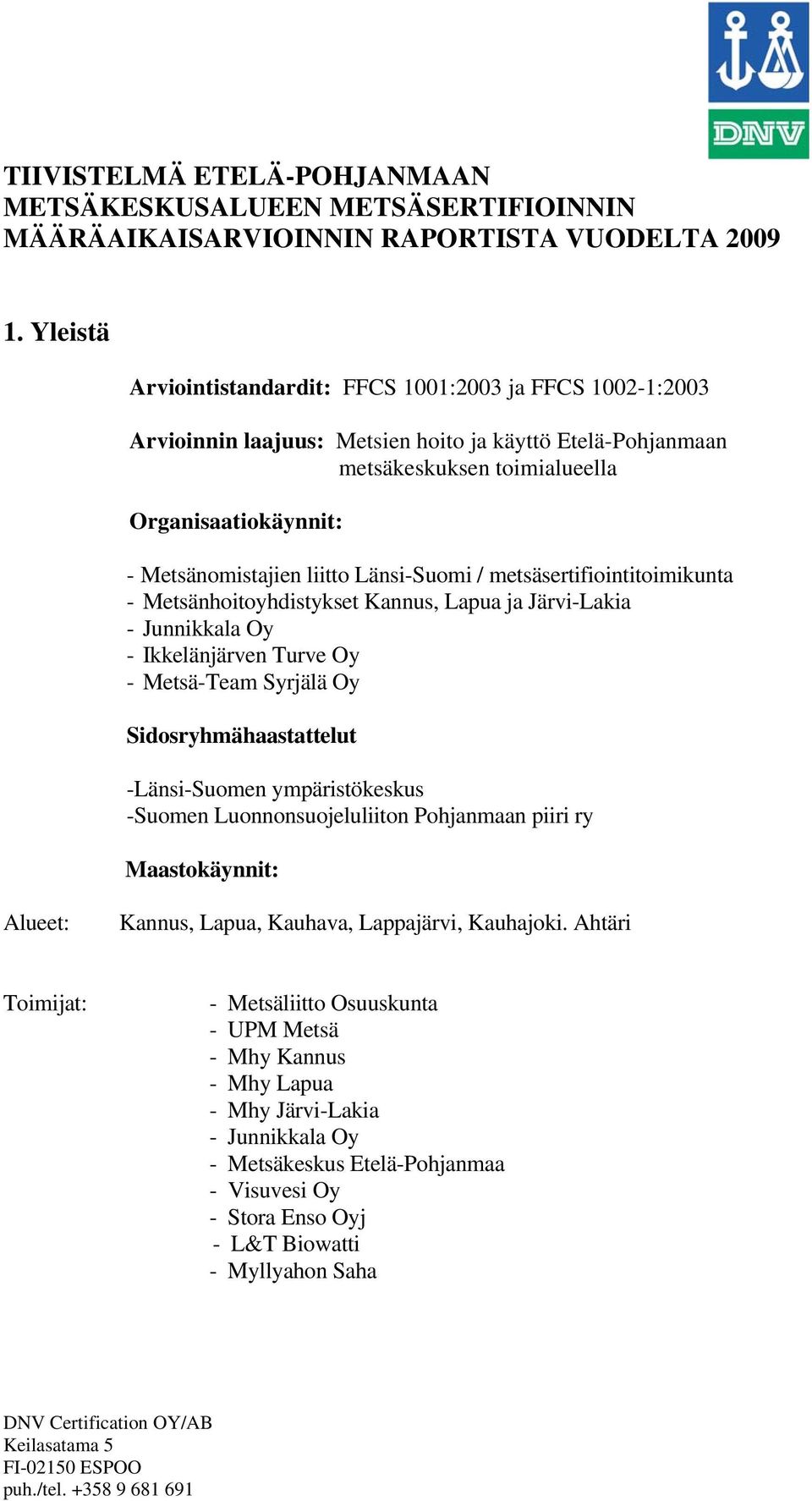 liitto Länsi-Suomi / metsäsertifiointitoimikunta - Metsänhoitoyhdistykset Kannus, Lapua ja Järvi-Lakia - Junnikkala Oy - Ikkelänjärven Turve Oy - Metsä-Team Syrjälä Oy Sidosryhmähaastattelut