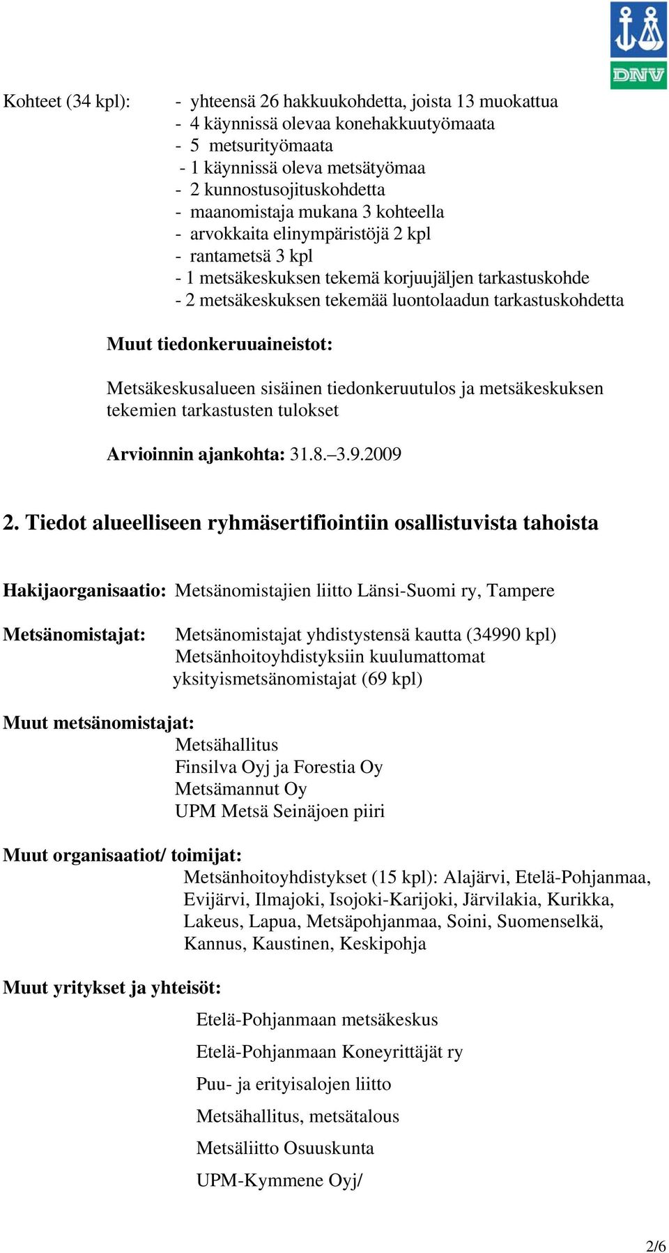 Muut tiedonkeruuaineistot: Metsäkeskusalueen sisäinen tiedonkeruutulos ja metsäkeskuksen tekemien tarkastusten tulokset Arvioinnin ajankohta: 31.8. 3.9.2009 2.