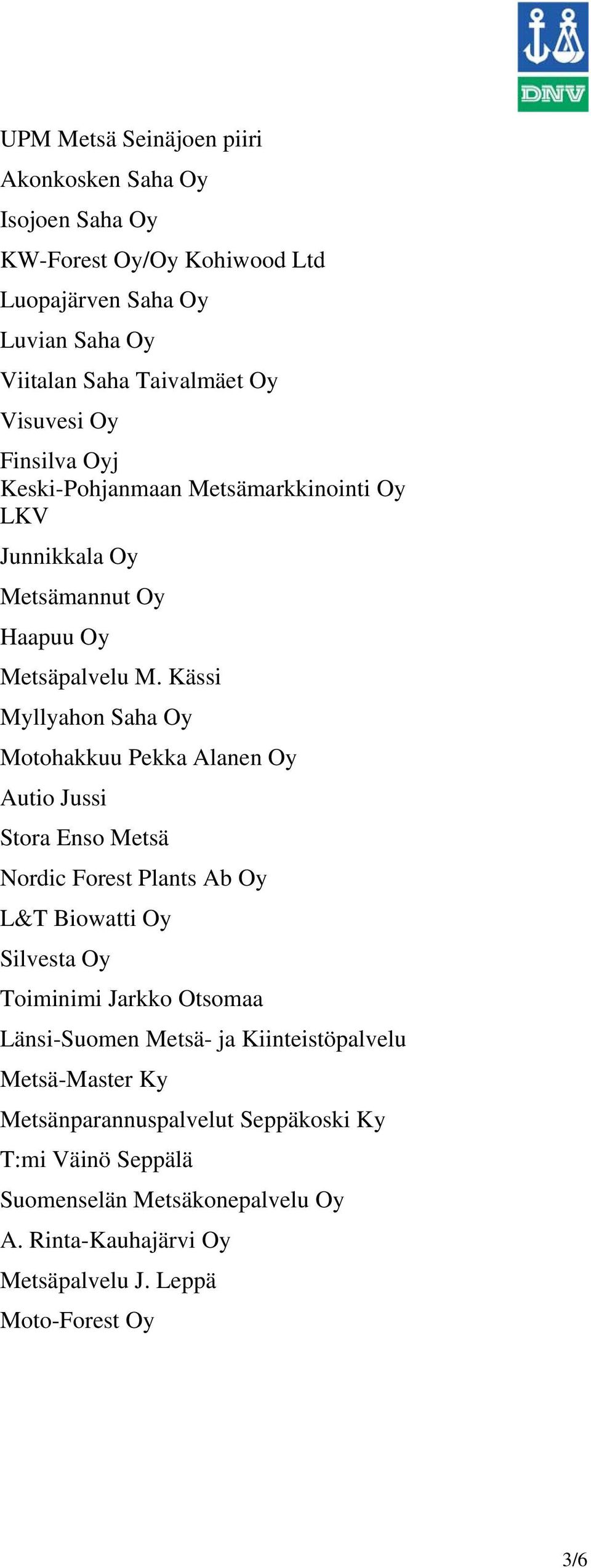 Kässi Myllyahon Saha Oy Motohakkuu Pekka Alanen Oy Autio Jussi Stora Enso Metsä Nordic Forest Plants Ab Oy L&T Biowatti Oy Silvesta Oy Toiminimi Jarkko Otsomaa