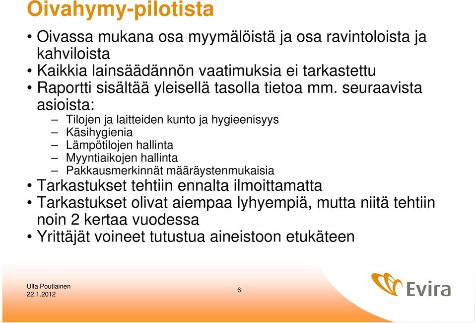 seuraavista asioista: Tilojen ja laitteiden kunto ja hygieenisyys Käsihygienia Lämpötilojen hallinta Myyntiaikojen hallinta