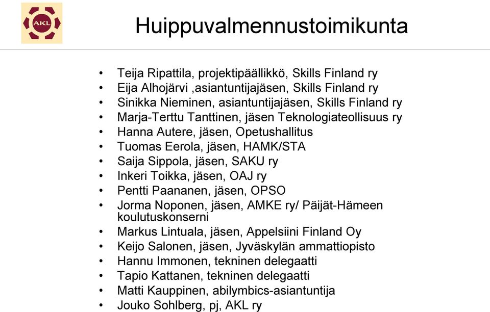 Inkeri Toikka, jäsen, OAJ ry Pentti Paananen, jäsen, OPSO Jorma Noponen, jäsen, AMKE ry/ Päijät-Hämeen koulutuskonserni Markus Lintuala, jäsen, Appelsiini Finland Oy Keijo