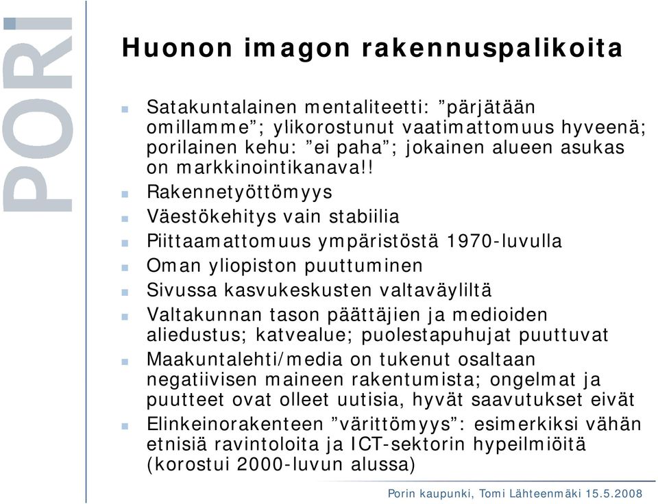 ! Rakennetyöttömyys Väestökehitys vain stabiilia Piittaamattomuus ympäristöstä 1970-luvulla Oman yliopiston puuttuminen Sivussa kasvukeskusten valtaväyliltä Valtakunnan tason