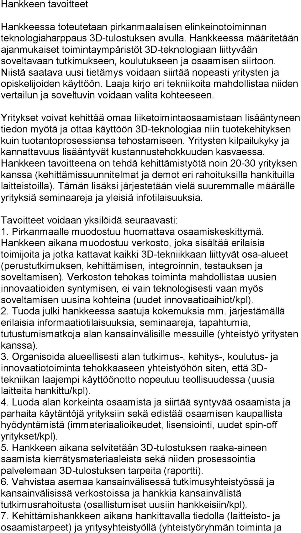 Niistä saatava uusi tietämys voidaan siirtää nopeasti yritysten ja opiskelijoiden käyttöön. Laaja kirjo eri tekniikoita mahdollistaa niiden vertailun ja soveltuvin voidaan valita kohteeseen.