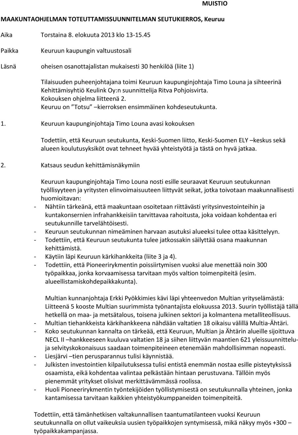 Kehittämisyhtiö Keulink Oy:n suunnittelija Ritva Pohjoisvirta. Kokouksen ohjelma liitteenä 2. Keuruu on Totsu kierroksen ensimmäinen kohdeseutukunta. 1.