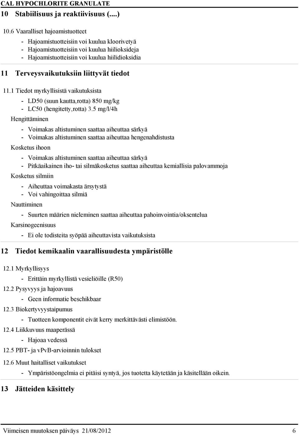 liittyvät tiedot 11.1 Tiedot myrkyllisistä vaikutuksista - LD50 (suun kautta,rotta) 850 mg/kg - LC50 (hengitetty,rotta) 3.