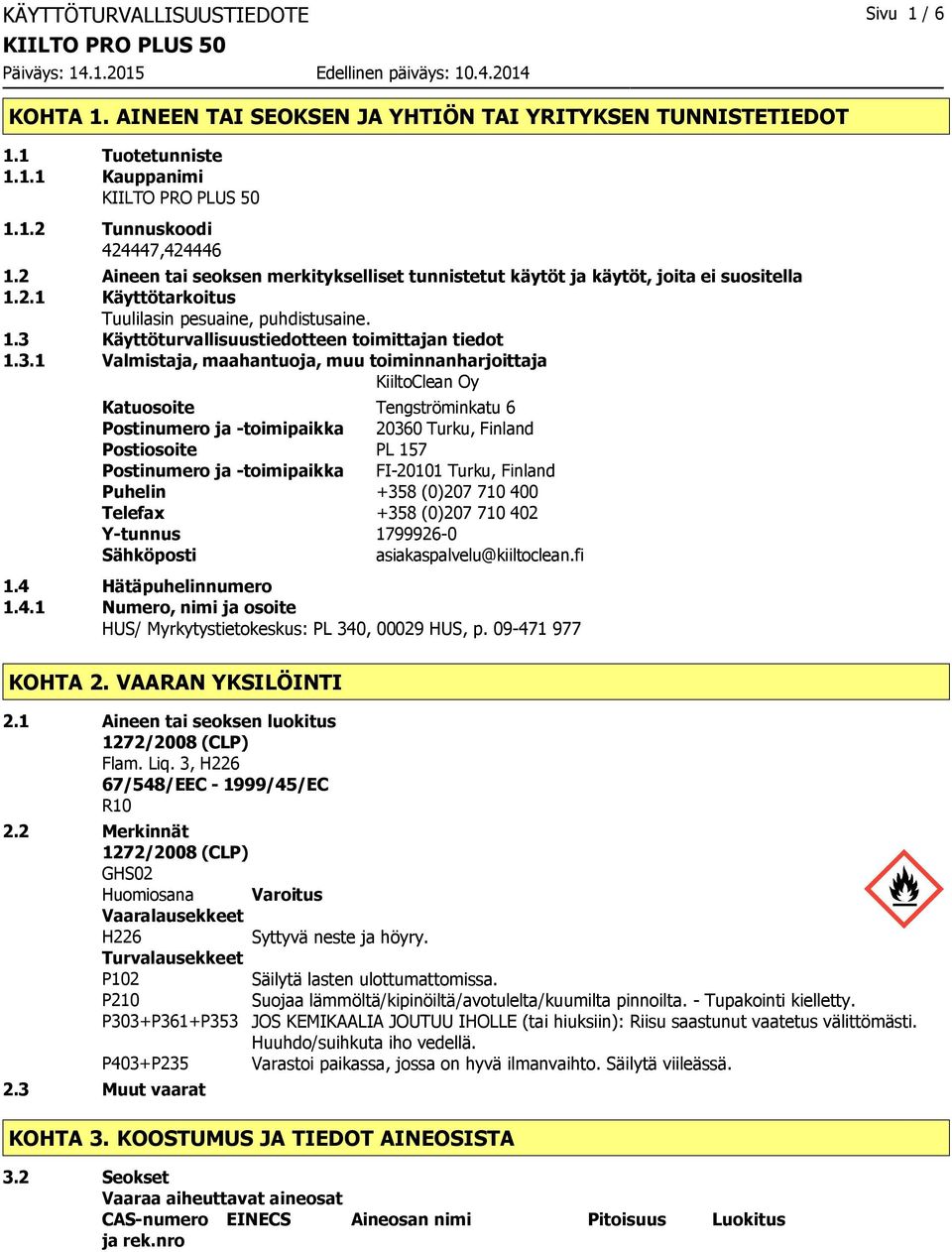 3.1 Valmistaja, maahantuoja, muu toiminnanharjoittaja KiiltoClean Oy Katuosoite Tengströminkatu 6 Postinumero ja -toimipaikka 20360 Turku, Finland Postiosoite PL 157 Postinumero ja -toimipaikka