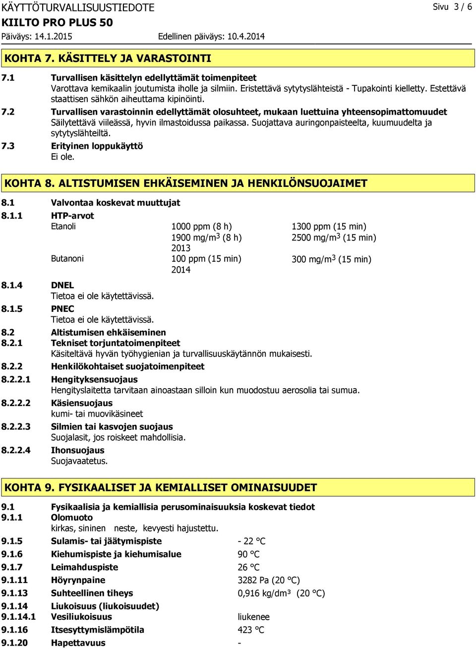 2 Turvallisen varastoinnin edellyttämät olosuhteet, mukaan luettuina yhteensopimattomuudet Säilytettävä viileässä, hyvin ilmastoidussa paikassa.