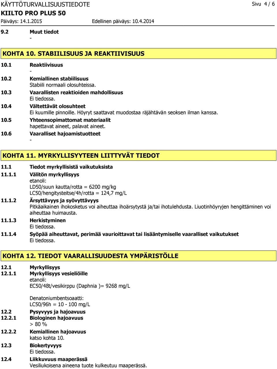 MYRKYLLISYYTEEN LIITTYVÄT TIEDOT 11.1 Tiedot myrkyllisistä vaikutuksista 11.1.1 Välitön myrkyllisyys etanoli: LD50/suun kautta/rotta = 6200 mg/kg LC50/hengitysteitse/4h/rotta = 124,7 mg/l 11.1.2 Ärsyttävyys ja syövyttävyys Pitkäaikainen ihokosketus voi aiheuttaa ihoärsytystä ja/tai ihotulehdusta.