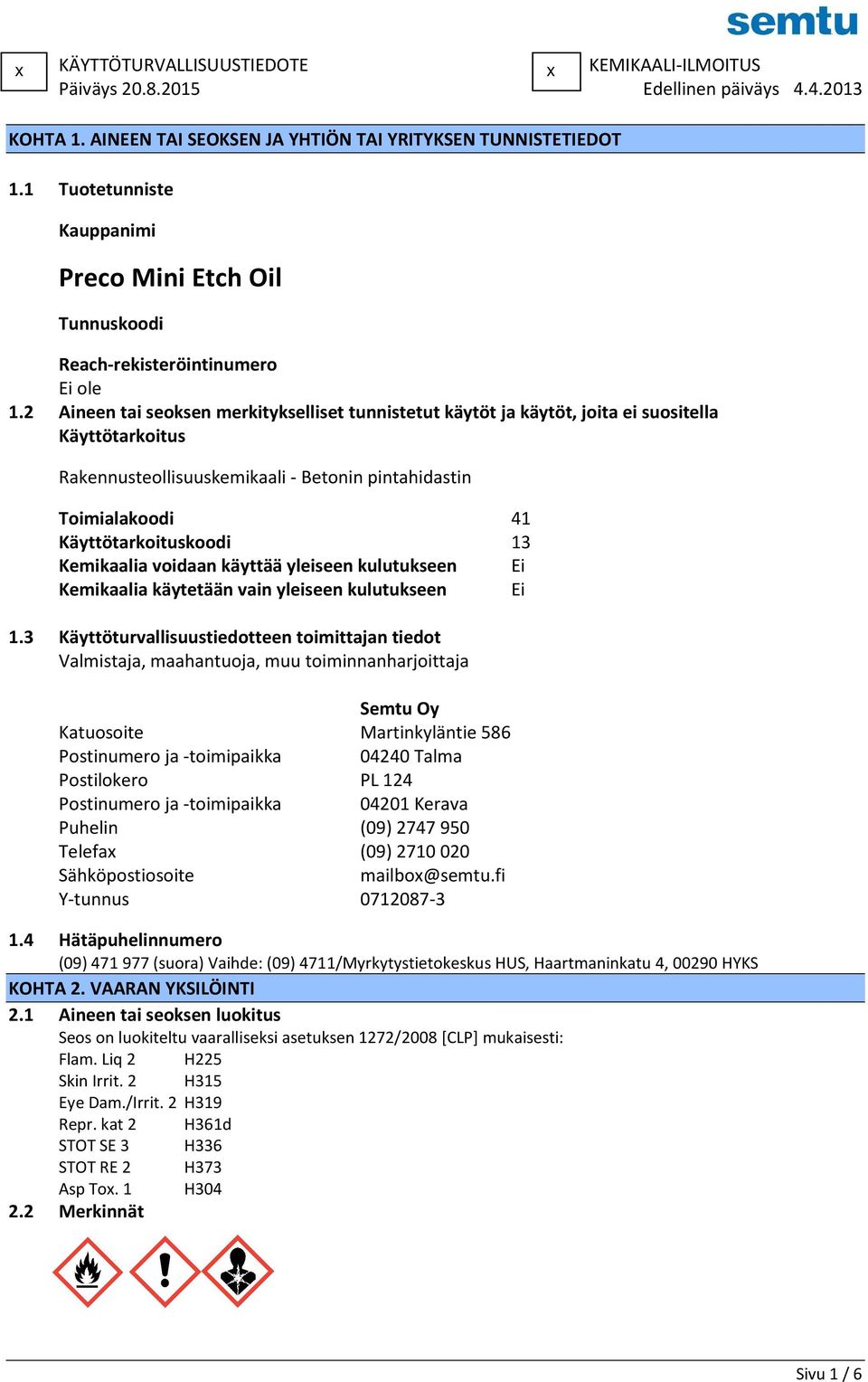 2 Aineen tai seoksen merkitykselliset tunnistetut käytöt ja käytöt, joita ei suositella Käyttötarkoitus Rakennusteollisuuskemikaali - Betonin pintahidastin Toimialakoodi 41 Käyttötarkoituskoodi 13