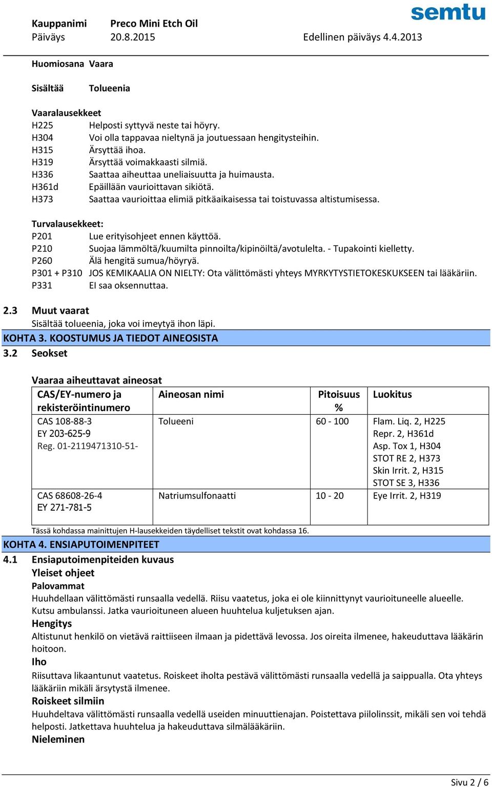 H373 Saattaa vaurioittaa elimiä pitkäaikaisessa tai toistuvassa altistumisessa. Turvalausekkeet: P201 Lue erityisohjeet ennen käyttöä. P210 Suojaa lämmöltä/kuumilta pinnoilta/kipinöiltä/avotulelta.