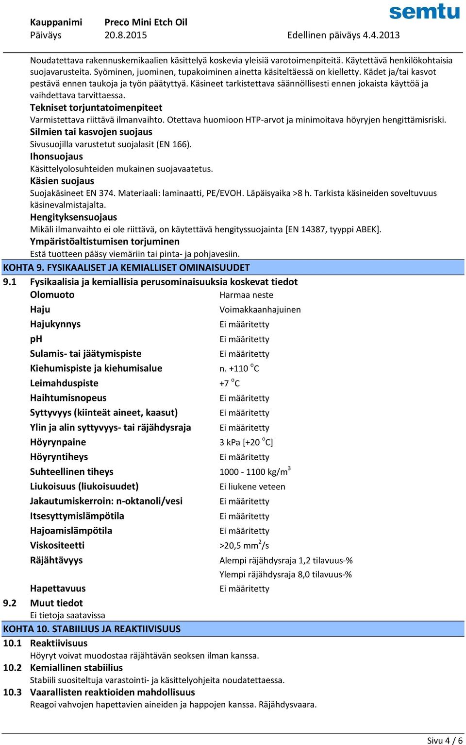Tekniset torjuntatoimenpiteet Varmistettava riittävä ilmanvaihto. Otettava huomioon HTP-arvot ja minimoitava höyryjen hengittämisriski.