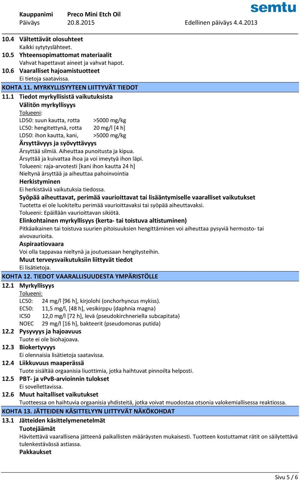 1 Tiedot myrkyllisistä vaikutuksista Välitön myrkyllisyys Tolueeni: LD50: suun kautta, rotta >5000 mg/kg LC50: hengitettynä, rotta 20 mg/l [4 h] LD50: ihon kautta, kani, >5000 mg/kg Ärsyttävyys ja