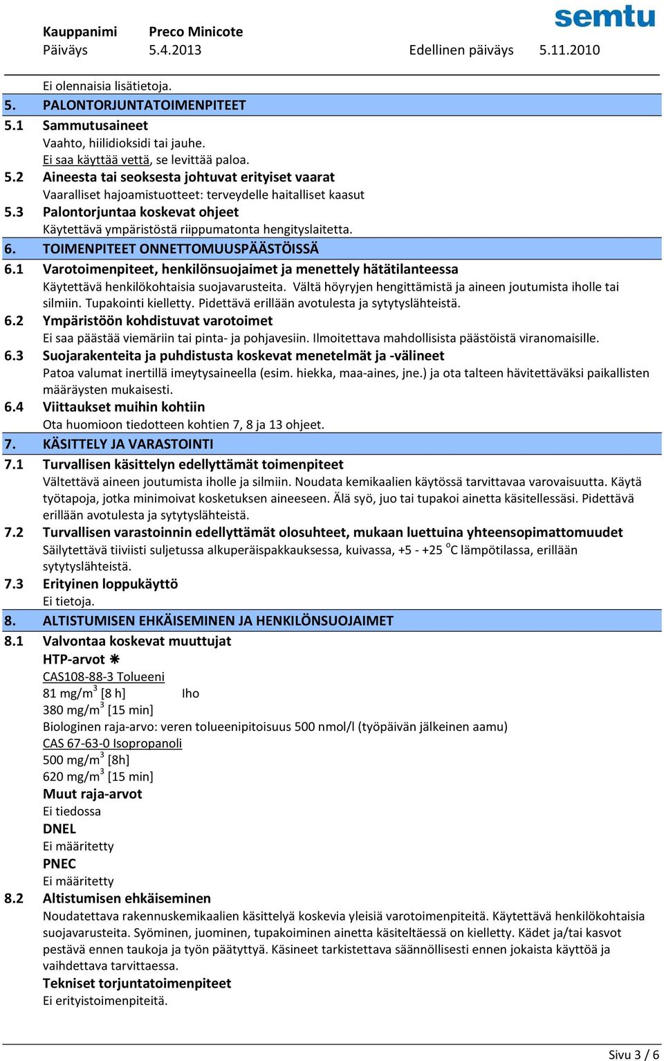 1 Varotoimenpiteet, henkilönsuojaimet ja menettely hätätilanteessa Käytettävä henkilökohtaisia suojavarusteita. Vältä höyryjen hengittämistä ja aineen joutumista iholle tai silmiin.