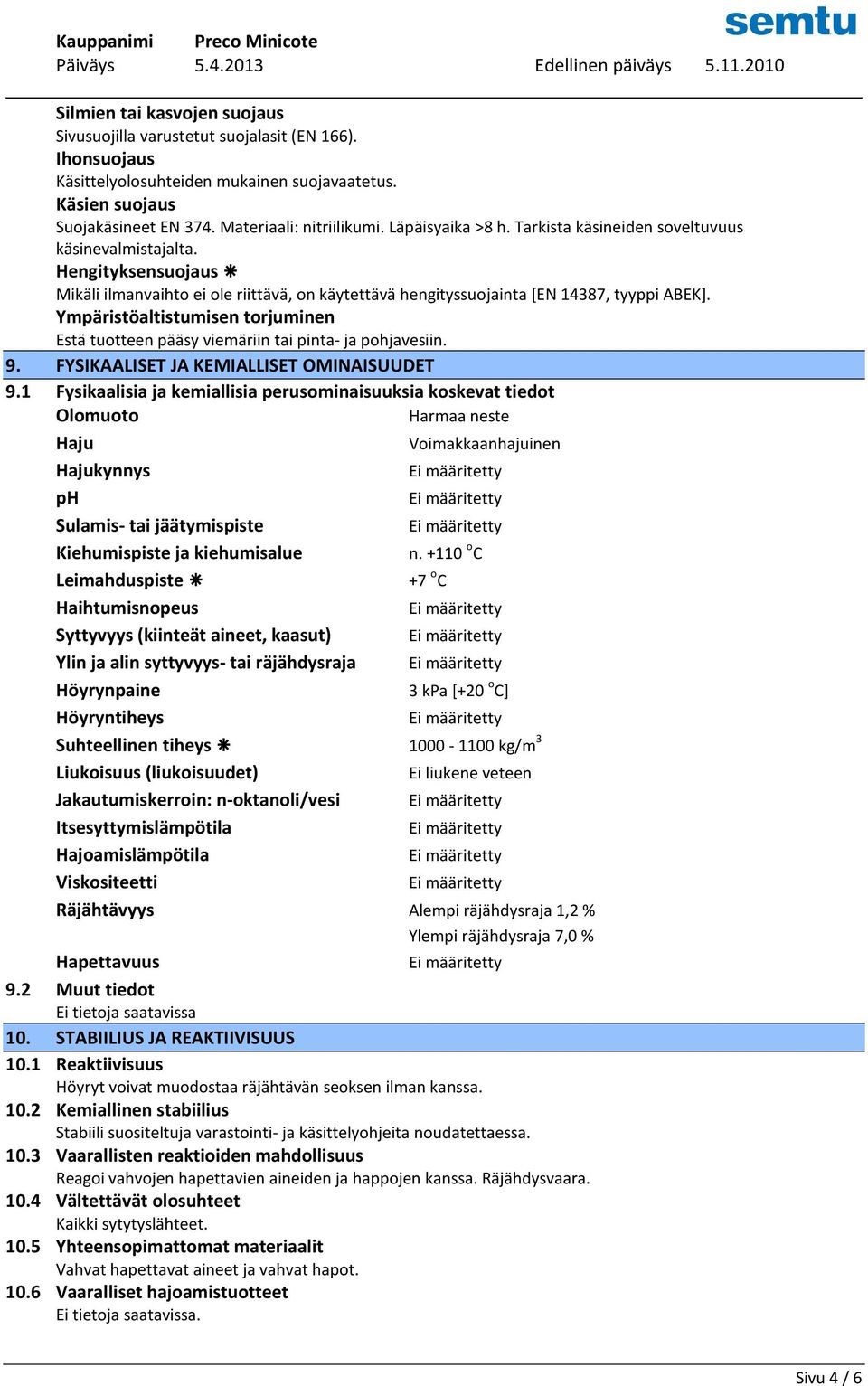 Ympäristöaltistumisen torjuminen Estä tuotteen pääsy viemäriin tai pinta- ja pohjavesiin. 9. FYSIKAALISET JA KEMIALLISET OMINAISUUDET 9.