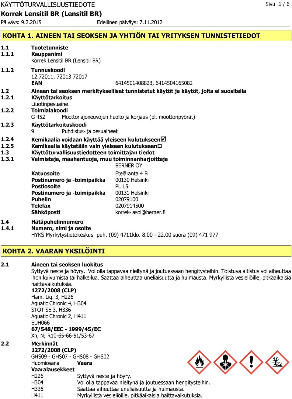 moottoripyörät) 1.2.3 Käyttötarkoituskoodi 9 Puhdistus ja pesuaineet 1.2.4 Kemikaalia voidaan käyttää yleiseen kulutukseenþ 1.2.5 Kemikaalia käytetään vain yleiseen kulutukseen 1.