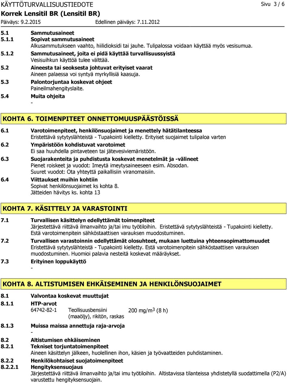 TOIMENPITEET ONNETTOMUUSPÄÄSTÖISSÄ 6.1 Varotoimenpiteet, henkilönsuojaimet ja menettely hätätilanteessa Eristettävä sytytyslähteistä Tupakointi kielletty. Erityiset suojaimet tulipaloa varten 6.