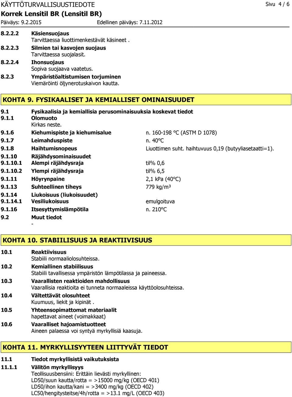 9.1.6 Kiehumispiste ja kiehumisalue n. 160198 C (ASTM D 1078) 9.1.7 Leimahduspiste n. 40 C 9.1.8 Haihtumisnopeus Liuottimen suht. haihtuvuus 0,19 (butyyliasetaatti=1). 9.1.10 Räjähdysominaisuudet 9.1.10.1 Alempi räjähdysraja til% 0,6 9.