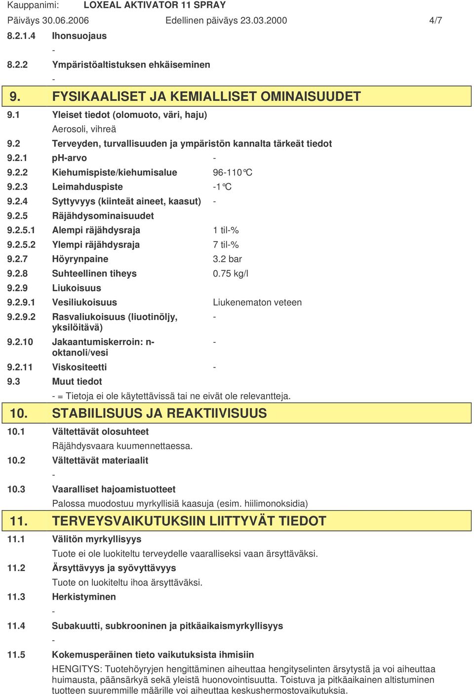 2.4 Syttyvyys (kiinteät aineet, kaasut) 9.2.5 Räjähdysominaisuudet 9.2.5.1 Alempi räjähdysraja 1 til% 9.2.5.2 Ylempi räjähdysraja 7 til% 9.2.7 Höyrynpaine 3.2 bar 9.2.8 Suhteellinen tiheys 0.