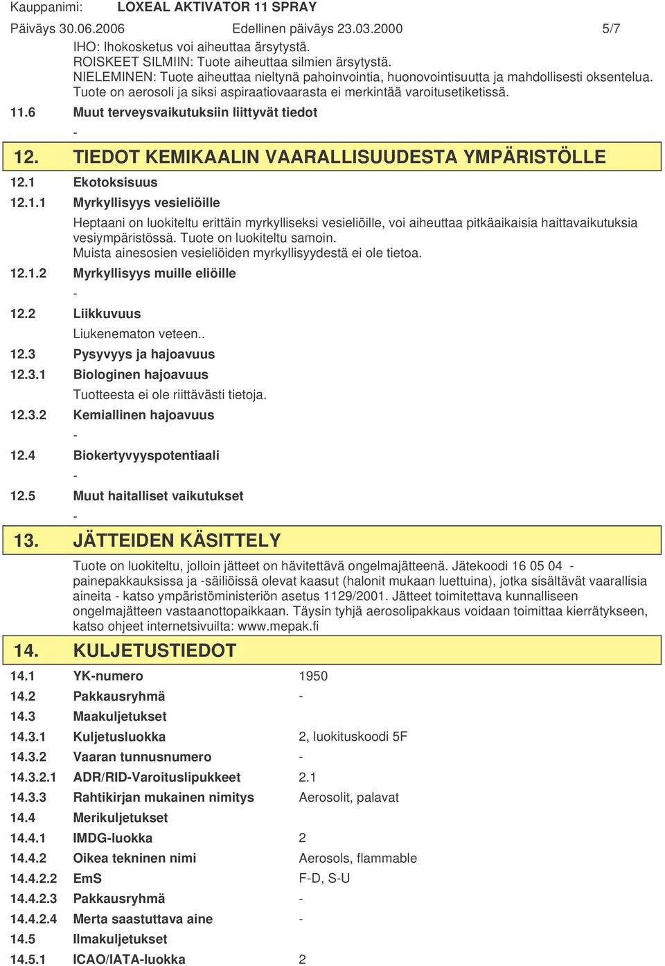 6 Muut terveysvaikutuksiin liittyvät tiedot 12. TIEDOT KEMIKAALIN VAARALLISUUDESTA YMPÄRISTÖLLE 12.1 Ekotoksisuus 12.1.1 Myrkyllisyys vesieliöille Heptaani on luokiteltu erittäin myrkylliseksi vesieliöille, voi aiheuttaa pitkäaikaisia haittavaikutuksia vesiympäristössä.