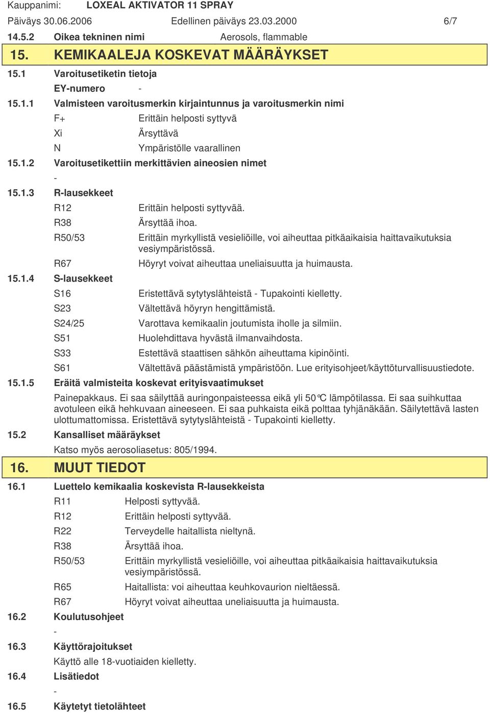 R50/53 Erittäin myrkyllistä vesieliöille, voi aiheuttaa pitkäaikaisia haittavaikutuksia vesiympäristössä. R67 15.1.4 Slausekkeet S16 S23 Höyryt voivat aiheuttaa uneliaisuutta ja huimausta.