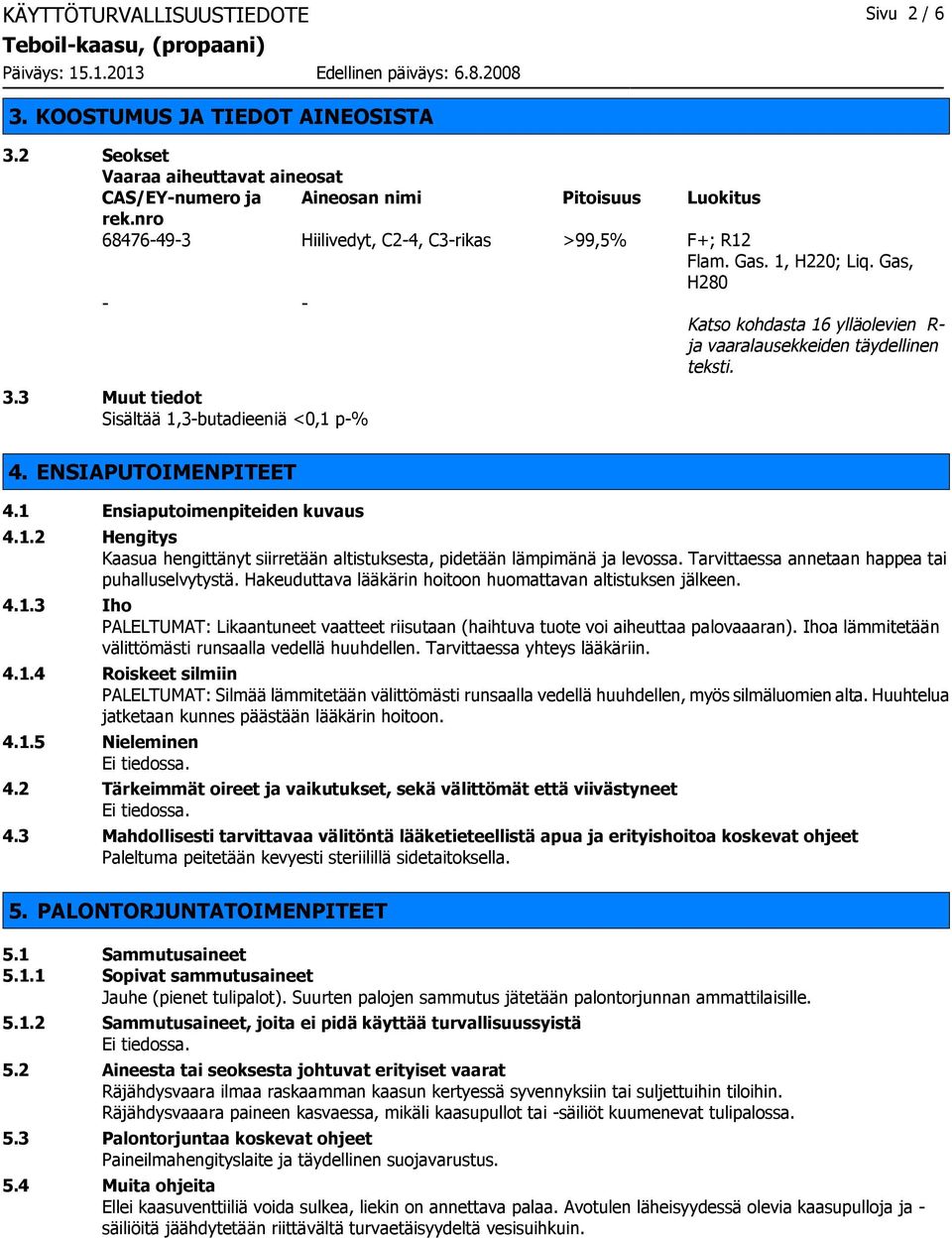 3 Muut tiedot Sisältää 1,3-butadieeniä <0,1 p-% 4. ENSIAPUTOIMENPITEET 4.1 Ensiaputoimenpiteiden kuvaus 4.1.2 Hengitys Kaasua hengittänyt siirretään altistuksesta, pidetään lämpimänä ja levossa.