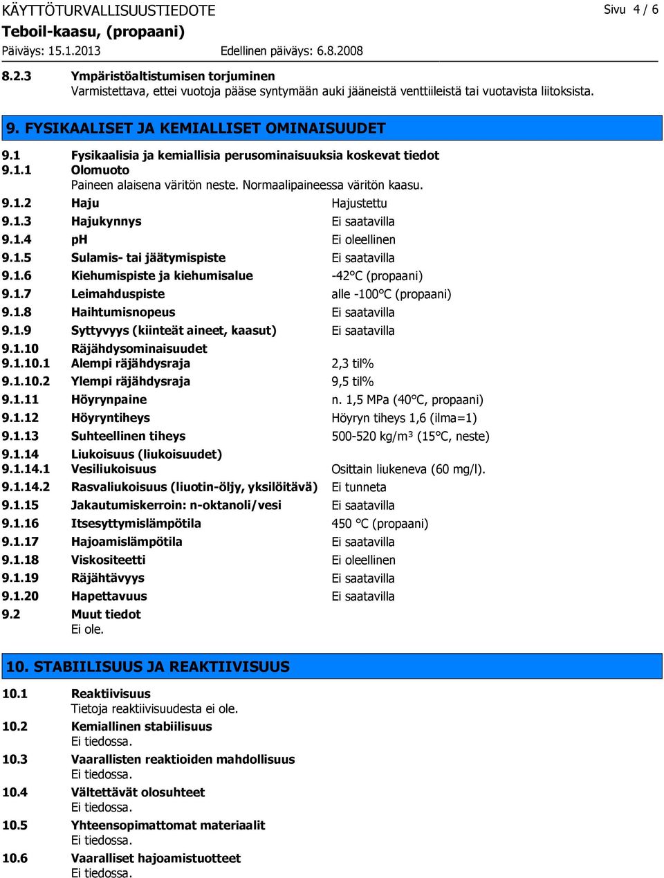 1.3 Hajukynnys Ei saatavilla 9.1.4 ph Ei oleellinen 9.1.5 Sulamis- tai jäätymispiste Ei saatavilla 9.1.6 Kiehumispiste ja kiehumisalue -42 C (propaani) 9.1.7 Leimahduspiste alle -100 C (propaani) 9.1.8 Haihtumisnopeus Ei saatavilla 9.