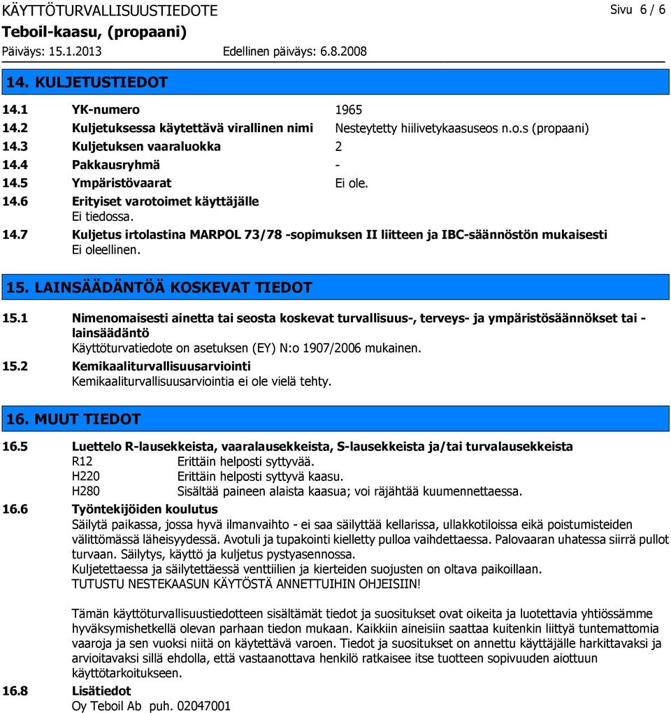 7 Kuljetus irtolastina MARPOL 73/78 -sopimuksen II liitteen ja IBC-säännöstön mukaisesti Ei oleellinen. 15. LAINSÄÄDÄNTÖÄ KOSKEVAT TIEDOT 15.