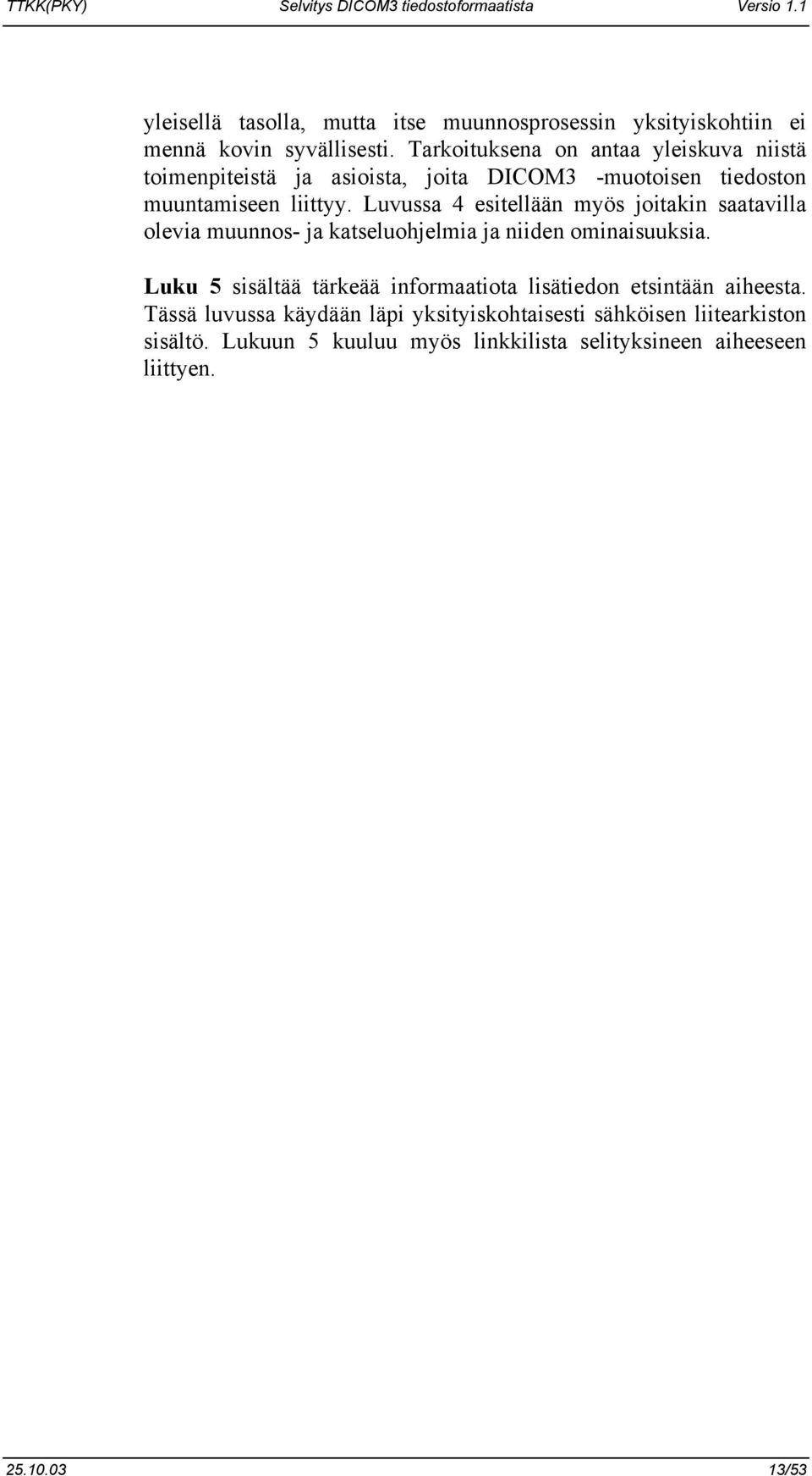 Luvussa 4 esitellään myös joitakin saatavilla olevia muunnos- ja katseluohjelmia ja niiden ominaisuuksia.