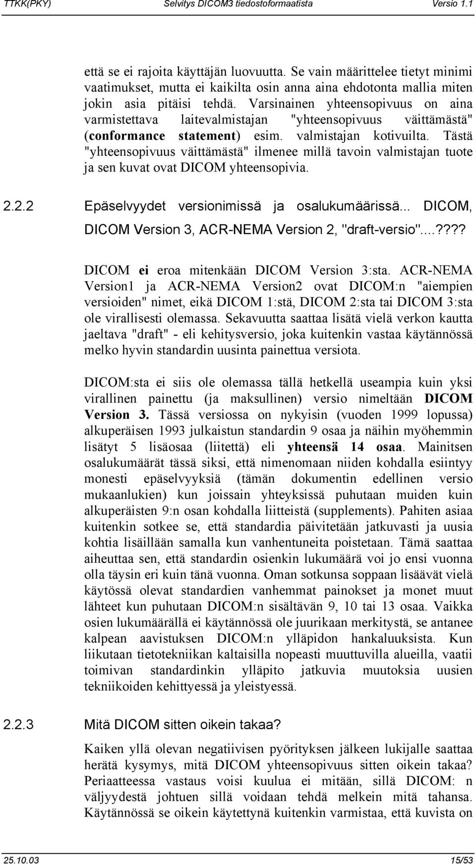 Tästä "yhteensopivuus väittämästä" ilmenee millä tavoin valmistajan tuote ja sen kuvat ovat DICOM yhteensopivia. 2.2.2 Epäselvyydet versionimissä ja osalukumäärissä.