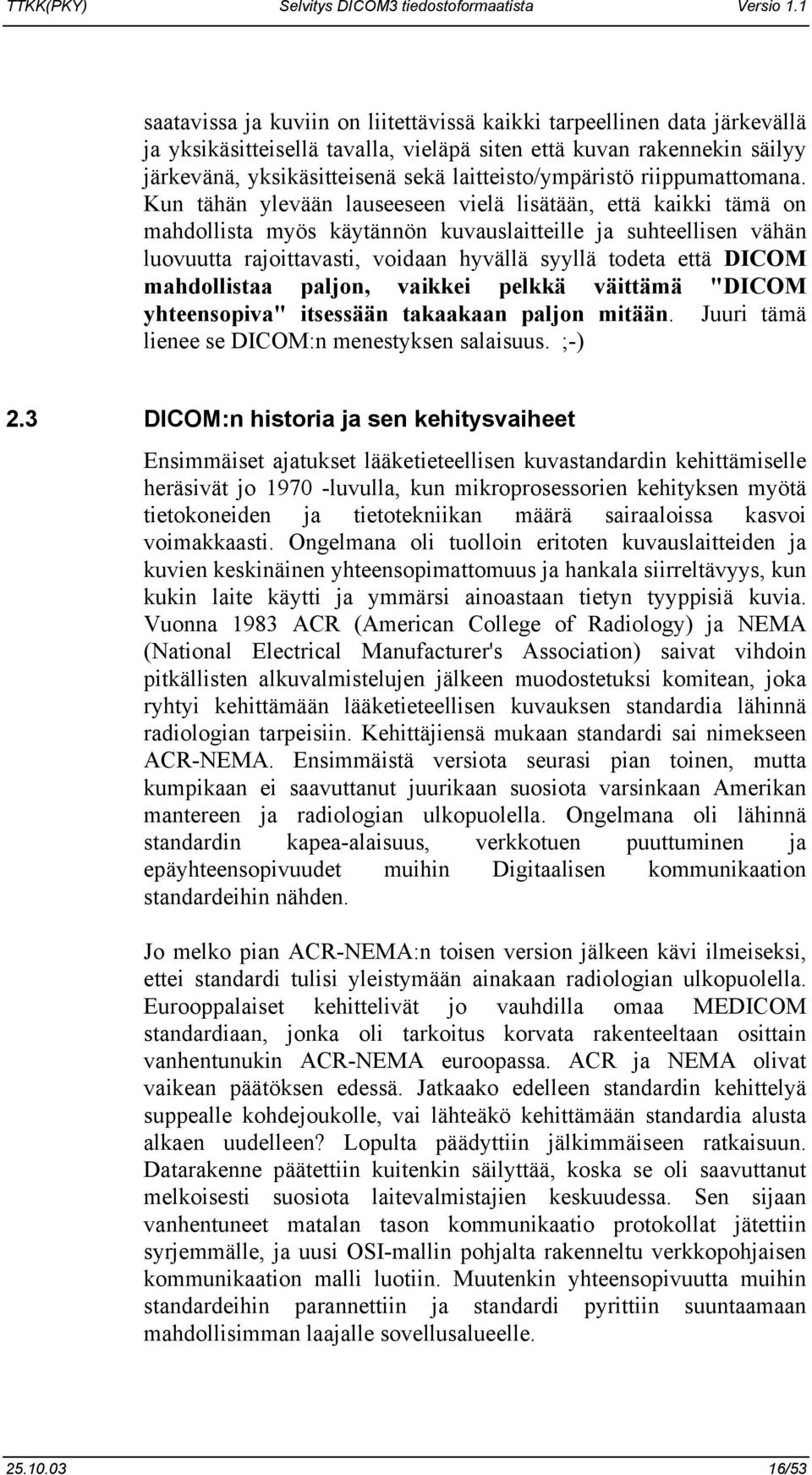 Kun tähän ylevään lauseeseen vielä lisätään, että kaikki tämä on mahdollista myös käytännön kuvauslaitteille ja suhteellisen vähän luovuutta rajoittavasti, voidaan hyvällä syyllä todeta että DICOM