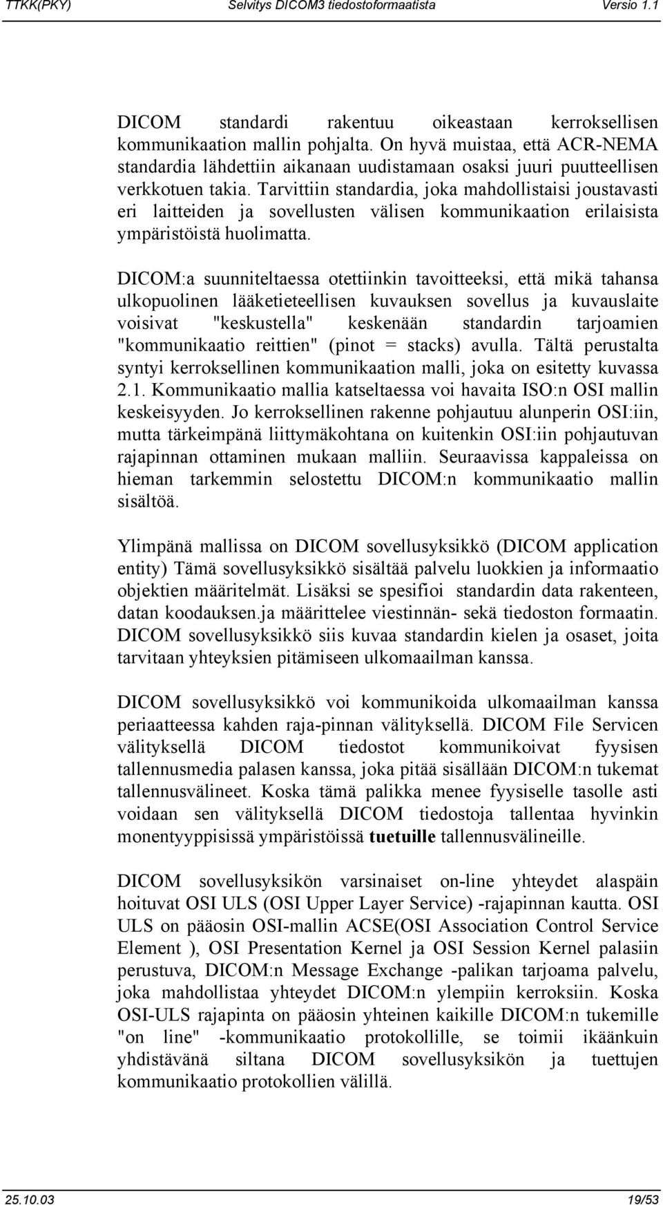 Tarvittiin standardia, joka mahdollistaisi joustavasti eri laitteiden ja sovellusten välisen kommunikaation erilaisista ympäristöistä huolimatta.