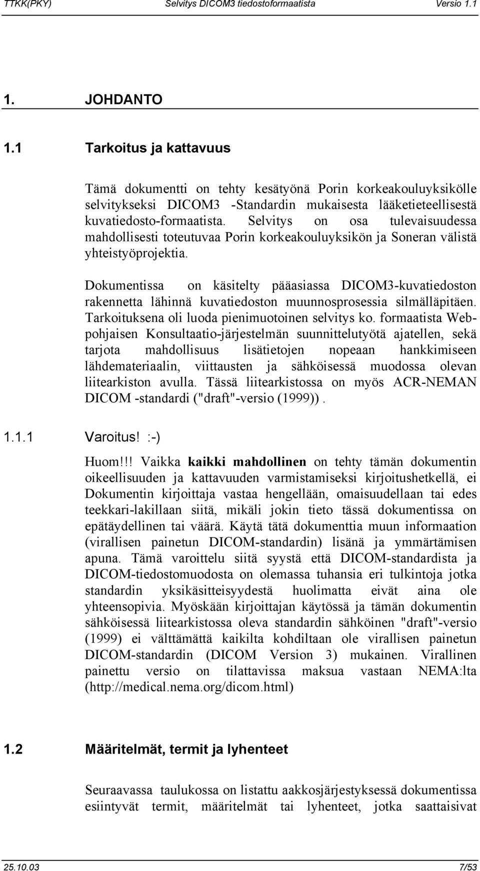Dokumentissa on käsitelty pääasiassa DICOM3-kuvatiedoston rakennetta lähinnä kuvatiedoston muunnosprosessia silmälläpitäen. Tarkoituksena oli luoda pienimuotoinen selvitys ko.
