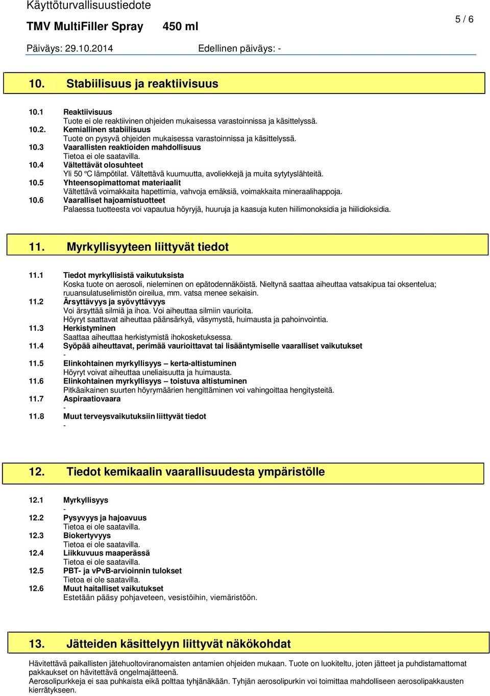 10.6 Vaaralliset hajoamistuotteet Palaessa tuotteesta voi vapautua höyryjä, huuruja ja kaasuja kuten hiilimonoksidia ja hiilidioksidia. 11. Myrkyllisyyteen liittyvät tiedot 11.