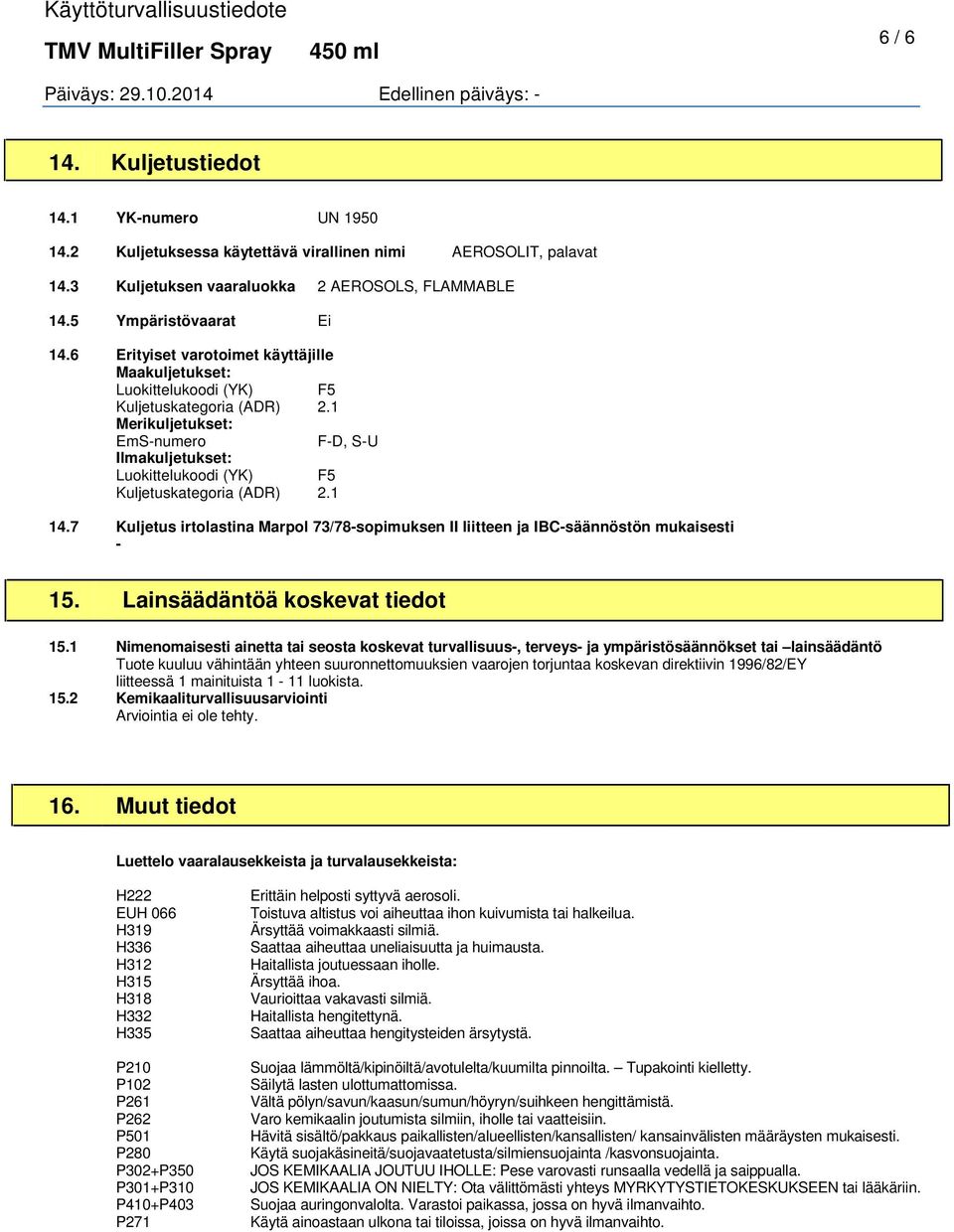 1 Merikuljetukset: EmSnumero FD, SU Ilmakuljetukset: Luokittelukoodi (YK) F5 Kuljetuskategoria (ADR) 2.1 14.7 Kuljetus irtolastina Marpol 73/78sopimuksen II liitteen ja IBCsäännöstön mukaisesti 15.