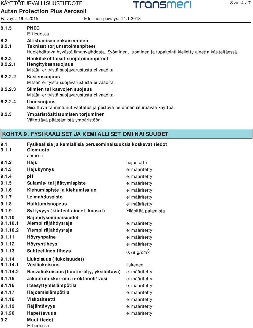 8.2.2.3 Silmien tai kasvojen suojaus Mitään erityistä suojavarustusta ei vaadita. 8.2.2.4 Ihonsuojaus Riisuttava tahriintunut vaatetus ja pestävä ne ennen seuraavaa käyttöä. 8.2.3 Ympäristöaltistumisen torjuminen Vältettävä päästämistä ympäristöön.