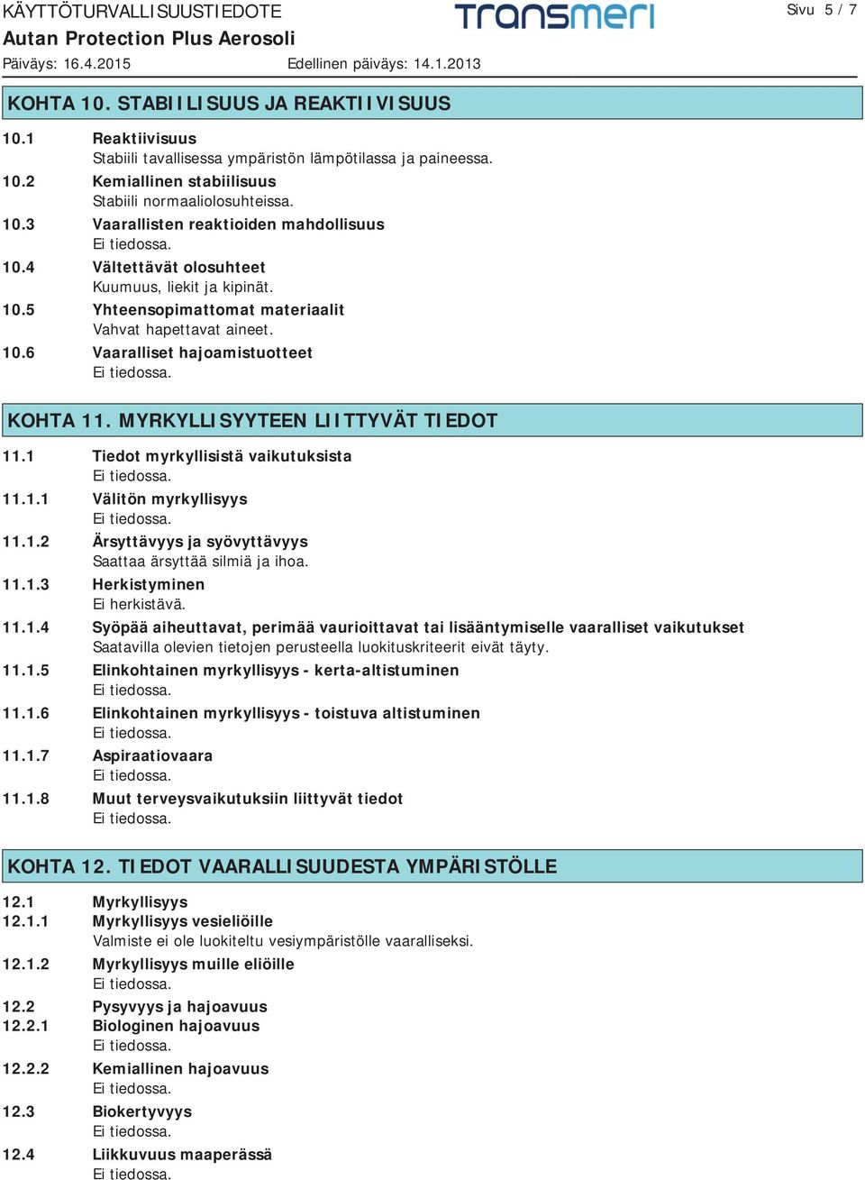 MYRKYLLISYYTEEN LIITTYVÄT TIEDOT 11.1 Tiedot myrkyllisistä vaikutuksista 11.1.1 Välitön myrkyllisyys 11.1.2 Ärsyttävyys ja syövyttävyys Saattaa ärsyttää silmiä ja ihoa. 11.1.3 Herkistyminen Ei herkistävä.